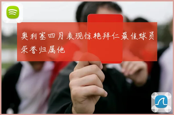 奥利塞四月表现惊艳拜仁最佳球员荣誉归属他