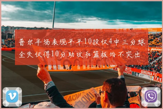 普尔半场表现平平10投仅4中三分球全失仅得10分助攻和篮板均不突出