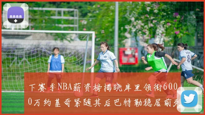 下赛季NBA薪资榜揭晓库里领衔6000万约基奇紧随其后巴特勒稳居前列